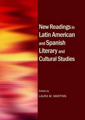 New Readings in Latin American and Spanish Literary and Cultural Studies de Laura M. Martins