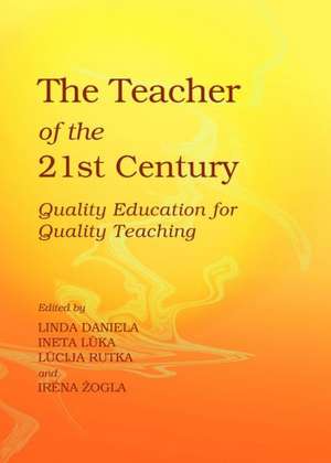 The Teacher of the 21st Century: Quality Education for Quality Teaching de Linda Daniela