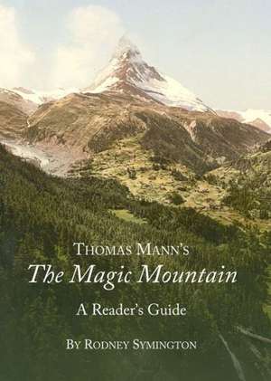 Thomas Mannas the Magic Mountain: A Readeras Guide de Rodney Symington