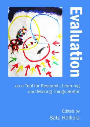 Evaluation as a Tool for Research, Learning and Making Things Better de Satu Kalliola