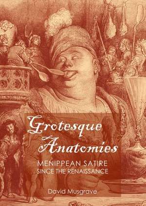 Grotesque Anatomies: Menippean Satire Since the Renaissance de David Musgrave