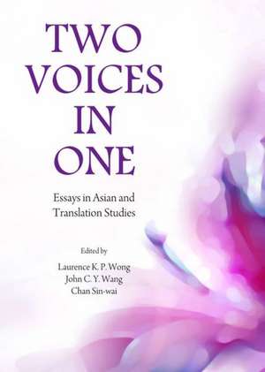 Two Voices in One: Essays in Asian and Translation Studies de Chan Sin-Wai