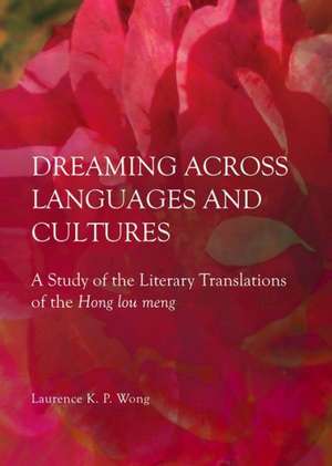 Dreaming Across Languages and Cultures: A Study of the Literary Translations of the Hong Lou Meng de Laurence Kwok Pun Wong