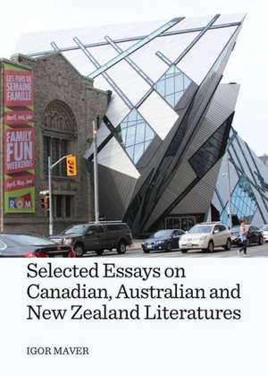 Selected Essays on Canadian, Australian and New Zealand Literatures de Igor Maver