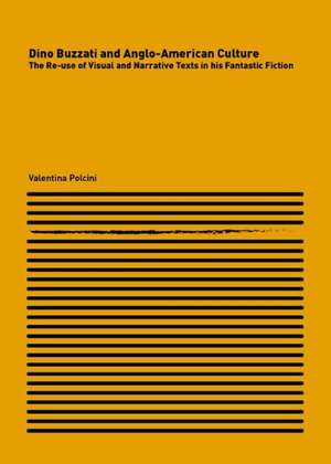 Dino Buzzati and Anglo-American Culture: The Re-Use of Visual and Narrative Texts in His Fantastic Fiction de Valentina Polcini