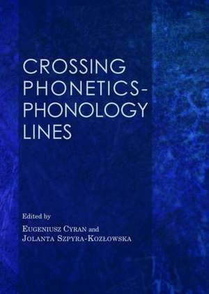 Crossing Phonetics-Phonology Lines de Eugeniusz Cyran