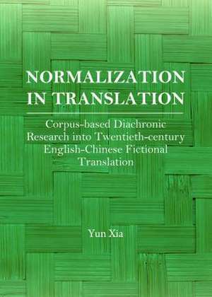 Normalization in Translation: Corpus-Based Diachronic Research Into Twentieth-Century Englishachinese Fictional Translation de Yun Xia