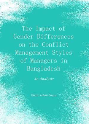 The Impact of Gender Differences on the Conflict Management Styles of Managers in Bangladesh: An Analysis de Khair Jahan Sogra