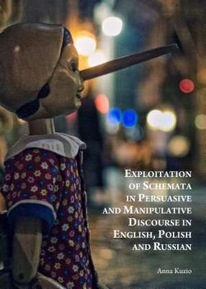 Exploitation of Schemata in Persuasive and Manipulative Discourse in English, Polish and Russian de Anna Kuzio