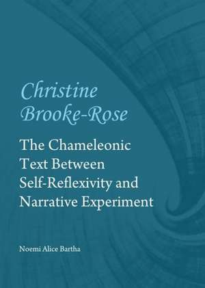 Christine Brooke-Rose: The Chameleonic Text Between Self-Reflexivity and Narrative Experiment de Noemi Alice Bartha