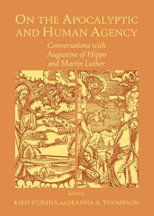 On the Apocalyptic and Human Agency: Conversations with Augustine of Hippo and Martin Luther de Kirsi Stjerna