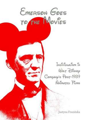 Emerson Goes to the Movies: Individualism in Walt Disney Company's Post-1989 Animated Films de Justyna Fruzinska