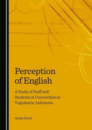 Perception of English: A Study of Staff and Students at Universities in Yogyakarta, Indonesia de Anita Dewi