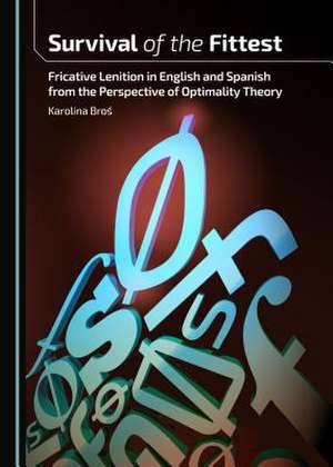 Survival of the Fittest: Fricative Lenition in English and Spanish from the Perspective of Optimality Theory de Karolina Bros