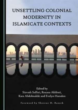 Unsettling Colonial Modernity in Islamicate Contexts de Siavash Saffari