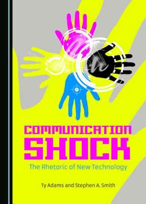 Communication Shock: The Rhetoric of New Technology de Ty Adams