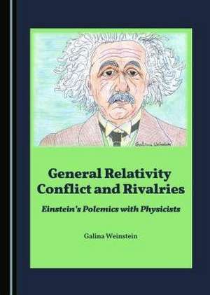 General Relativity Conflict and Rivalries de Galina Weinstein