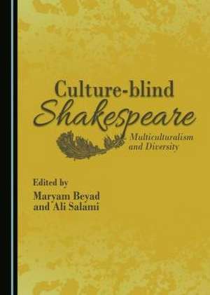 Culture-Blind Shakespeare: Multiculturalism and Diversity de Maryam Beyad