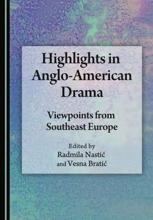 Highlights in Anglo-American Drama: Viewpoints from Southeast Europe de Radmila Nastia