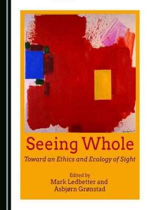 Seeing Whole: Toward an Ethics and Ecology of Sight de Asbjorn Gronstad