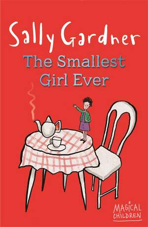 Magical Children: The Smallest Girl Ever de Sally Gardner