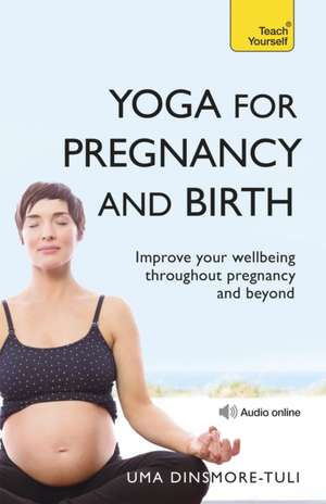 Yoga For Pregnancy And Birth: Teach Yourself de Uma Dinsmore-Tuli