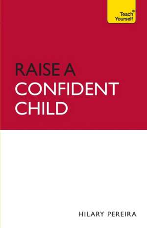 Raise a Confident Child (Teach Yourself) de Hilary Pereira