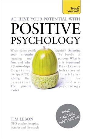 Achieve Your Potential with Positive Psychology: A Teach Yourself Guide de Tim LeBon