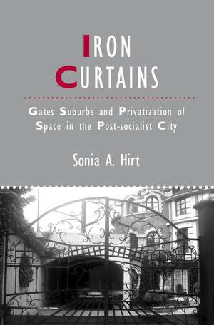 Iron Curtains – Gates, Suburbs and Privatization of Space in the Post–socialist City de SA Hirt