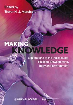 Making Knowledge – Explorations of the Indissoluble Relation between Mind, Body and Environment de THJ Marchand