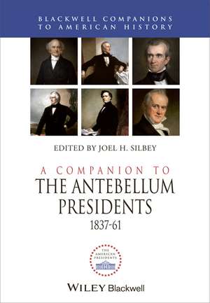 A Companion to the Antebellum Presidents 1837–1861 de J Silbey