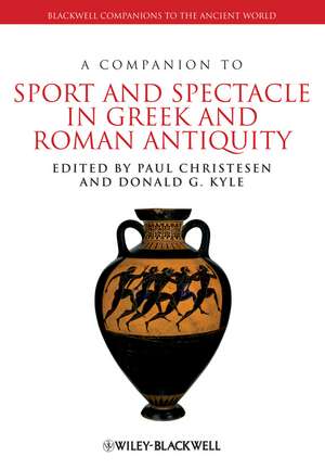 A Companion to Sport and Spectacle in Greek and Roman Antiquity de P Christesen