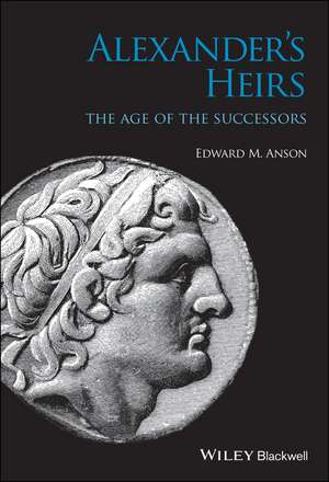 Alexander′s Heirs – The Age of the Successors de EM Anson