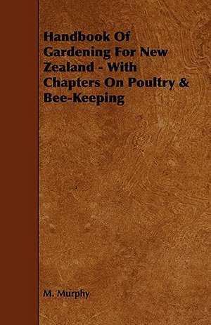 Handbook of Gardening for New Zealand - With Chapters on Poultry & Bee-Keeping de M. Murphy