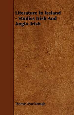 Literature in Ireland - Studies Irish and Anglo-Irish de Thomas Macdonagh