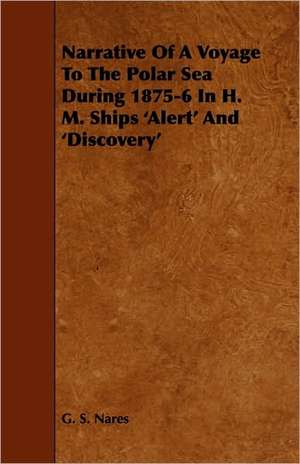 Narrative Of A Voyage To The Polar Sea During 1875-6 In H. M. Ships 'Alert' And 'Discovery' de G. S. Nares