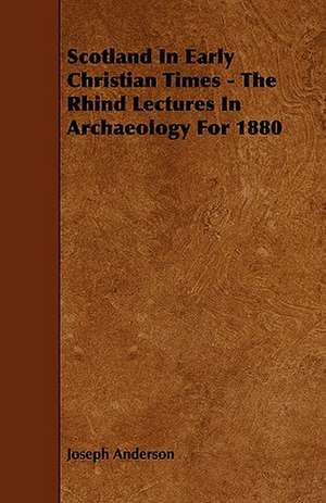 Scotland in Early Christian Times - The Rhind Lectures in Archaeology for 1880 de Joseph Anderson