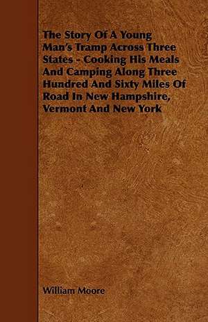 The Story of a Young Man's Tramp Across Three States - Cooking His Meals and Camping Along Three Hundred and Sixty Miles of Road in New Hampshire, Ver de William Moore