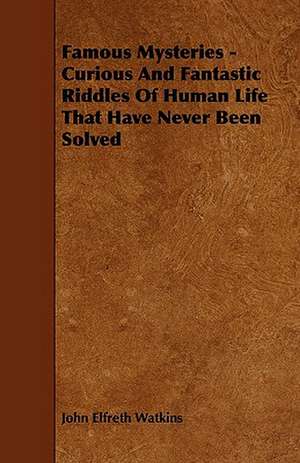 Famous Mysteries - Curious And Fantastic Riddles Of Human Life That Have Never Been Solved de John Elfreth Watkins