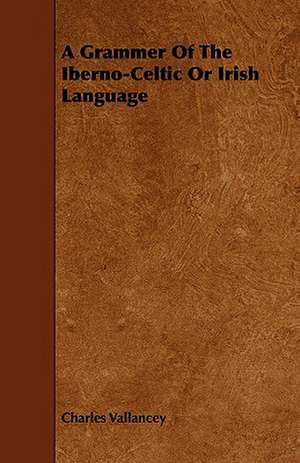 A Grammer of the Iberno-Celtic or Irish Language de Charles Vallancey