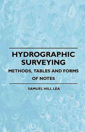 Hydrographic Surveying - Methods, Tables And Forms Of Notes de Samuel Hill Lea