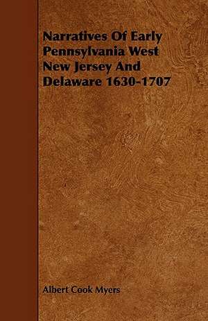 Narratives of Early Pennsylvania West New Jersey and Delaware 1630-1707 de Albert Cook Myers