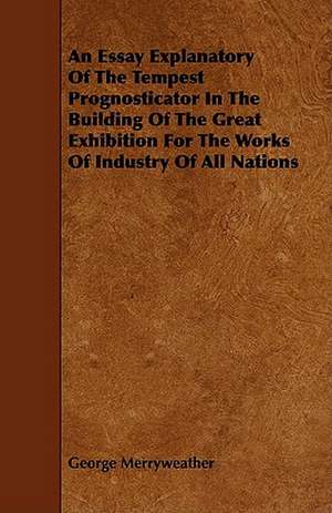 An Essay Explanatory of the Tempest Prognosticator in the Building of the Great Exhibition for the Works of Industry of All Nations de George Merryweather