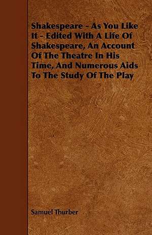 Shakespeare - As You Like It - Edited with a Life of Shakespeare, an Account of the Theatre in His Time, and Numerous AIDS to the Study of the Play de Samuel Thurber