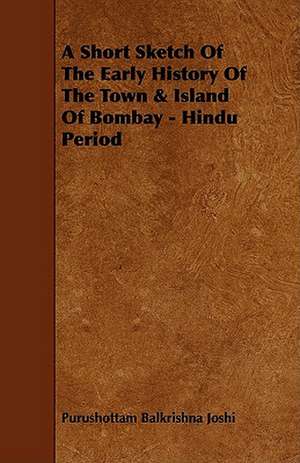 A Short Sketch of the Early History of the Town & Island of Bombay - Hindu Period de Purushottam Balkrishna Joshi