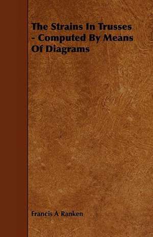 The Strains In Trusses - Computed By Means Of Diagrams de Francis A. Ranken