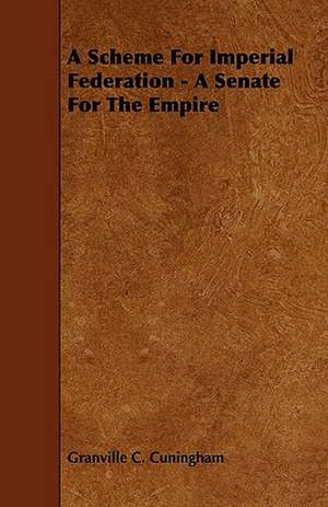 A Scheme for Imperial Federation - A Senate for the Empire de Granville C. Cuningham