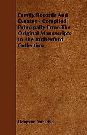 Family Records and Eventes - Compiled Principally from the Original Manuscripts in the Rutherfurd Collection de Livingston Rutherfud