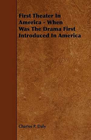 First Theater in America - When Was the Drama First Introduced in America de Charles P. Daly