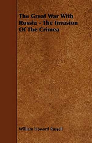 The Great War with Russia - The Invasion of the Crimea de William Howard Russell